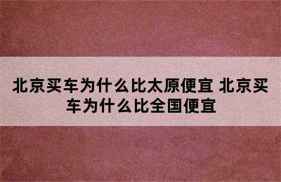 北京买车为什么比太原便宜 北京买车为什么比全国便宜